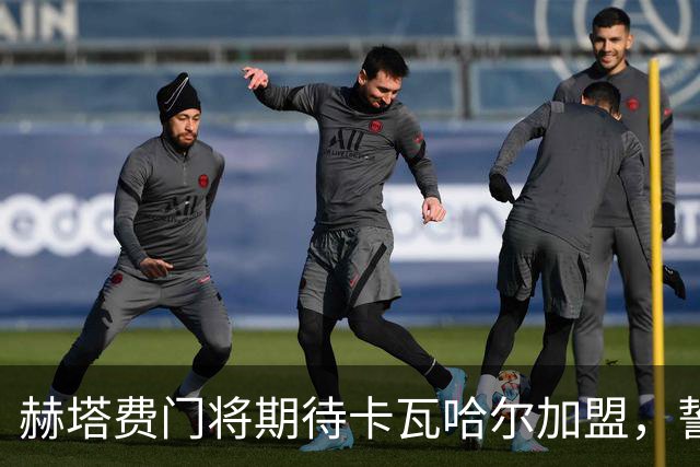 赫塔费门将期待卡瓦哈尔加盟，誓言客场争胜巴萨