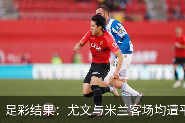 足彩结果：尤文与米兰客场均遭平局，14场中首赔出现9场