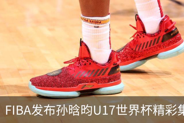 FIBA发布孙晗昀U17世界杯精彩集锦，期待她在U18亚洲杯中大放异彩